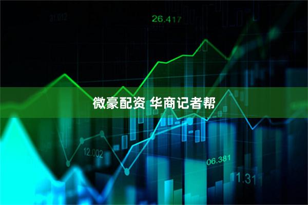微豪配资 华商记者帮