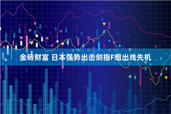 金砖财富 日本强势出击剑指F组出线先机