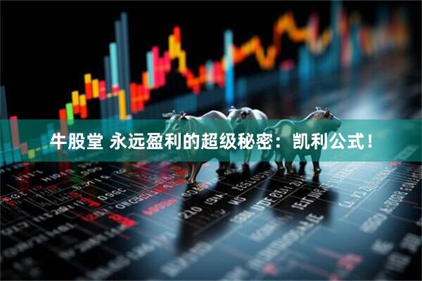 牛股堂 永远盈利的超级秘密：凯利公式！