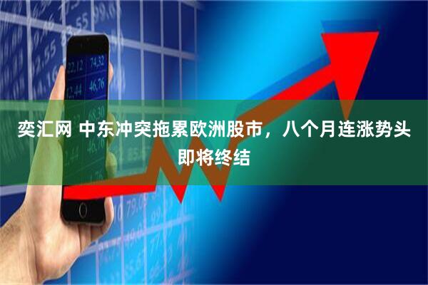 奕汇网 中东冲突拖累欧洲股市,八个月连涨势头即将终结