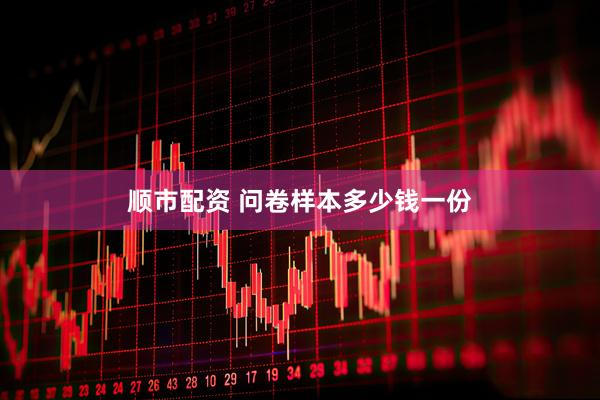 顺市配资 问卷样本多少钱一份